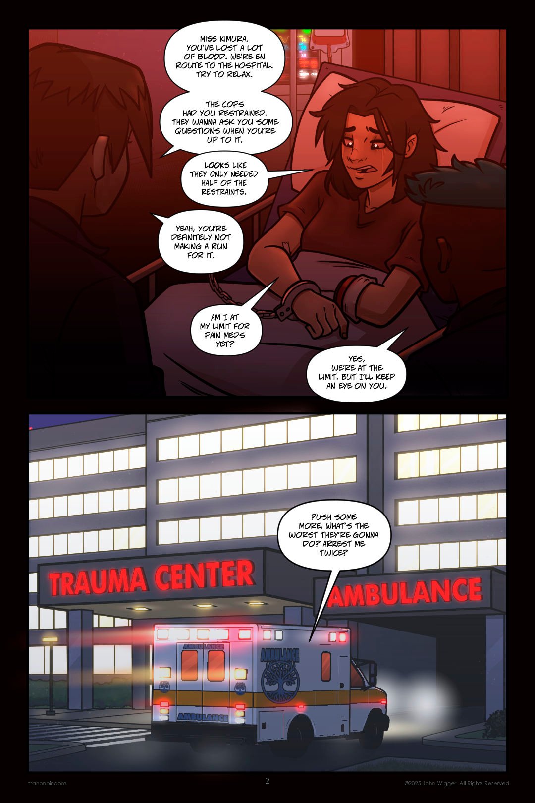 Panel 1 Inside the red-lit ambulance, Ran lies on a stretcher, awake but clearly weak. Her left arm ends in a bandaged stump, and her right wrist is cuffed to the stretcher rail. Two EMTs sit nearby, their faces partially obscured in shadow. Despite her condition, Ran has a faint, sardonic smile as she looks at one of them. Medical monitors glow softly in the background. Panel 2 An ambulance speeds into the trauma centerâ€™s ambulance bay at night, its red lights flashing and a motion blur trailing behind it. The brightly lit hospital building looms above, with glowing red signs reading â€œTRAUMA CENTERâ€ and â€œAMBULANCE.â€ A speech balloon from inside the vehicle adds a sarcastic remark, indicating the patient is still conscious despite the urgency.